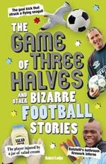 The Game of Three Halves: and Other Bizarre Football Stories