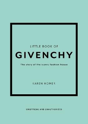 The Little Book of Givenchy: The story of the iconic fashion house - Karen Homer - cover