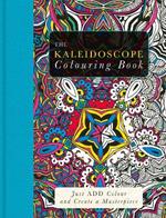The Kaleidoscope Colouring Book: Just Add Colour and Create a Masterpiece