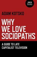 Why We Love Sociopaths - A Guide To Late Capitalist Television