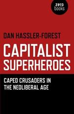 Capitalist Superheroes - Caped Crusaders in the Neoliberal Age