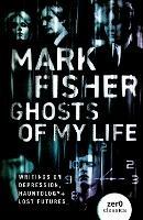 Ghosts of My Life: Writings on Depression, Hauntology and Lost Futures - Mark Fisher - cover