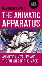 Animatic Apparatus, The: Animation, Vitality, and the Futures of the Image