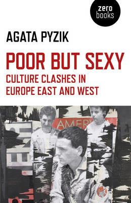 Poor but Sexy – Culture Clashes in Europe East and West - Agata Pyzik - cover