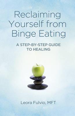 Reclaiming Yourself from Binge Eating - A Step-By-Step Guide to Healing - Mft Fulvio - cover