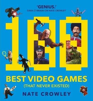 100 Best Video Games (That Never Existed) - Nate Crowley - cover