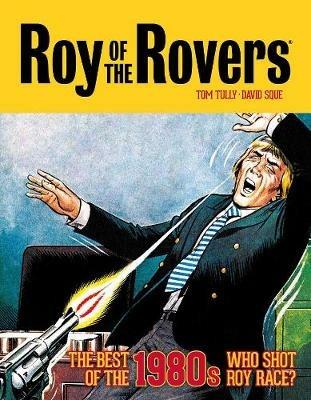 Roy of the Rovers: The Best of the 1980s - Who Shot Roy Race? - Tom Tully - cover