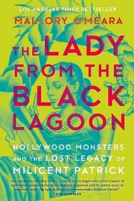 The Lady From The Black Lagoon: Hollywood Monsters and the Lost Legacy of Milicent Patrick - Mallory O'Meara - cover