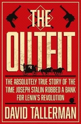 The Outfit: The Absolutely True Story of the Time Joseph Stalin Robbed a Bank - David Tallerman - cover