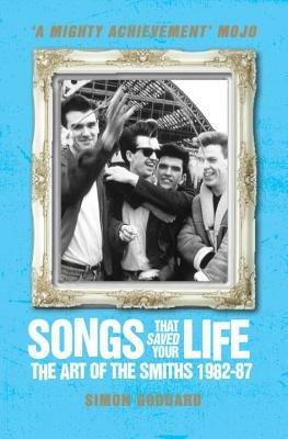 Songs That Saved Your Life (Revised Edition): The Art of The Smiths 1982-87 - Simon Goddard - cover