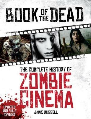 Book of the Dead: The Complete History of Zombie Cinema (Updated & Fully Revised Edition) - Jamie Russell - cover