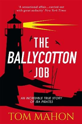 The Ballycotton Job: An incredible true story of IRA Pirates - Tom Mahon - cover