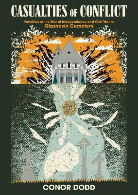 Casualties of Conflict: Fatalities of the War of Independence and Civil War in Glasnevin Cemetery - Conor Dodd - cover