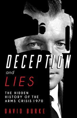 Deception and Lies: The Hidden History of the Arms Crisis - David Burke - cover