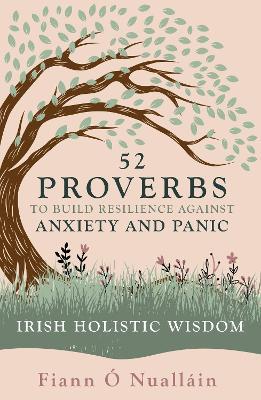 52 Proverbs to Build Resilience against Anxiety and Panic: An Experience in Irish Holistic Wisdom - Fiann Ó Nualláin - cover