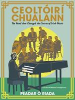 Ceoltóirí Chualann: The Band that Changed the Course of Irish Music —Includes 400 Musical Arrangements