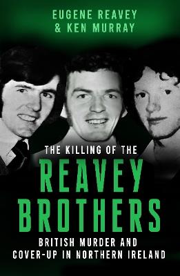 The Killing of The Reavey Brothers: British Murder and Cover-Up in Northern Ireland - Eugene Reavey,Ken Murray - cover