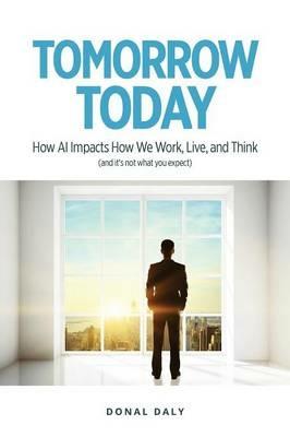 Tomorrow | Today: How AI Impacts How We Work, Live and Think (and it's Not What You Think) - Donal Daly - cover