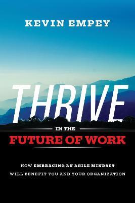 Thrive in the Future of Work: How Embracing an Agile Mindset Will Benefit You and Your Organisations - Kevin Empey - cover