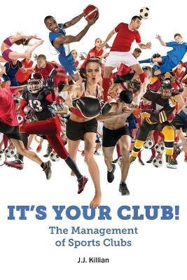 It's Your Club: The Management of Sports Clubs - J.J. Killian - cover