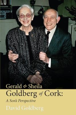 Gerald & Sheila Goldberg of Cork: A Son's Perspective - David Goldberg - cover