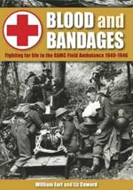 Blood and Bandages: Fighting for Life in the Ramc Field Ambulance 1940-1946