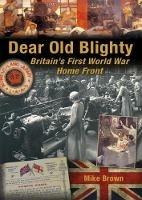 Dear Old Blighty: Britain'S First World War Home Front - Mike Brown - cover