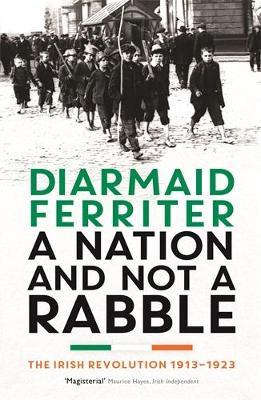 Ibs A Nation and not a Rabble: The Irish Revolution 1913-23