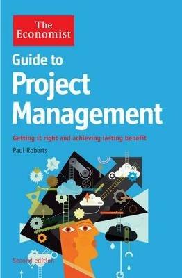 The Economist Guide to Project Management 2nd Edition: Getting it right and achieving lasting benefit - Paul Roberts - cover