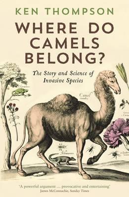 Where Do Camels Belong?: The story and science of invasive species - Ken Thompson - cover