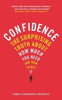 Confidence: The surprising truth about how much you need and how to get it - Tomas Chamorro-Premuzic - cover