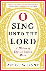O Sing unto the Lord: A History of English Church Music