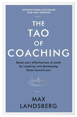 The Tao of Coaching: Boost Your Effectiveness at Work by Inspiring and Developing Those Around You - Max Landsberg - cover