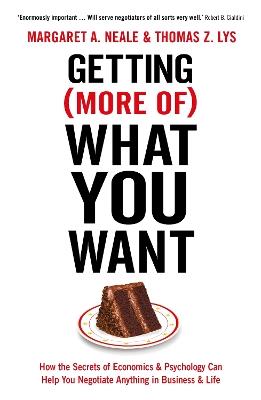 Getting (More Of) What You Want: How the Secrets of Economics & Psychology Can Help You Negotiate Anything in Business & Life - Margaret A. Neale,Thomas Z. Lys - cover