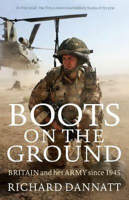 Boots on the Ground: Britain and her Army since 1945 - Richard Dannatt - cover
