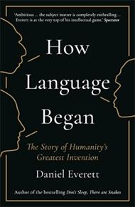 How Language Began: The Story of Humanity’s Greatest Invention