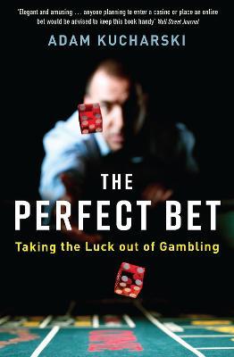 The Perfect Bet: Taking the Luck out of Gambling - Adam Kucharski - cover