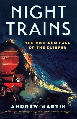 Night Trains: The Rise and Fall of the Sleeper - Andrew Martin - cover
