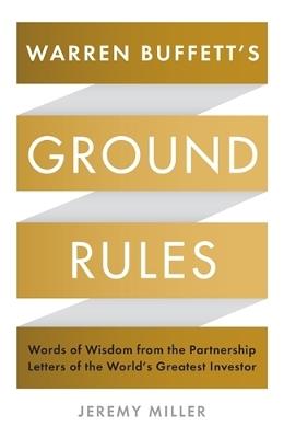Warren Buffett's Ground Rules: Words of Wisdom from the Partnership Letters of the World's Greatest Investor - Jeremy Miller - cover