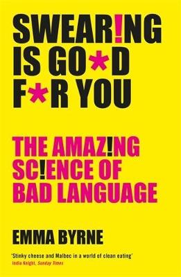 Swearing Is Good For You: The Amazing Science of Bad Language - Emma Byrne - cover