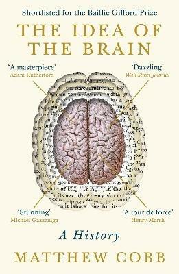 The Idea of the Brain: A History: SHORTLISTED FOR THE BAILLIE GIFFORD PRIZE 2020 - Matthew Cobb - cover