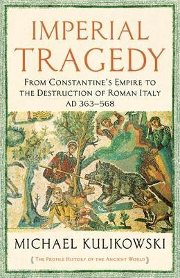 Imperial Tragedy: From Constantine’s Empire to the Destruction of Roman Italy AD 363-568 - Michael Kulikowski - cover