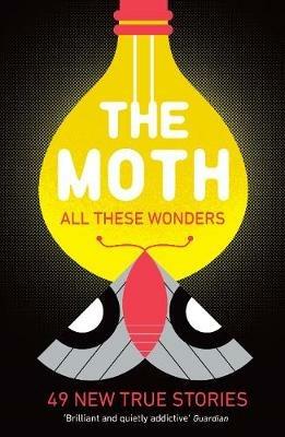 The Moth - All These Wonders: 49 new true stories - The Moth - cover