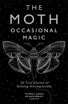 The Moth: Occasional Magic: 50 True Stories of Defying the Impossible - The Moth - cover