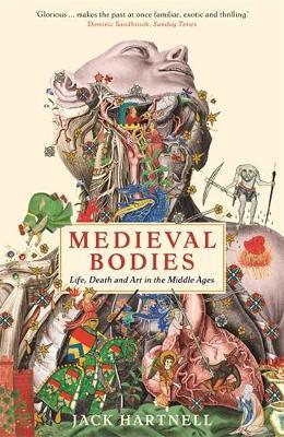 Medieval Bodies: Life, Death and Art in the Middle Ages - Jack Hartnell - cover