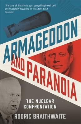 Armageddon and Paranoia: The Nuclear Confrontation - Rodric Braithwaite - cover