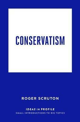 Conservatism: Ideas in Profile - Roger Scruton - cover