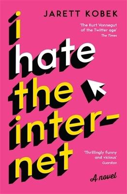 I Hate the Internet: A novel - Jarett Kobek - cover