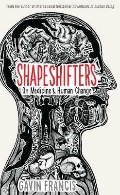 Shapeshifters: A Doctor's Notes on Medicine & Human Change - Gavin Francis - cover