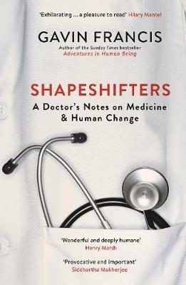 Shapeshifters: A Doctor’s Notes on Medicine & Human Change - Gavin Francis - cover